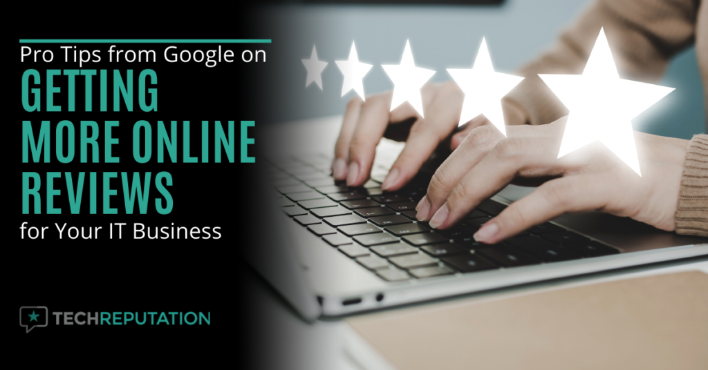Pro Tips from Google on Getting More Online Reviews for Your IT Business
