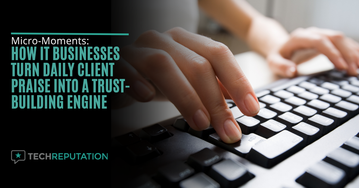Micro-Moments: How IT Businesses Turn Daily Client Praise into a Trust-Building Engine